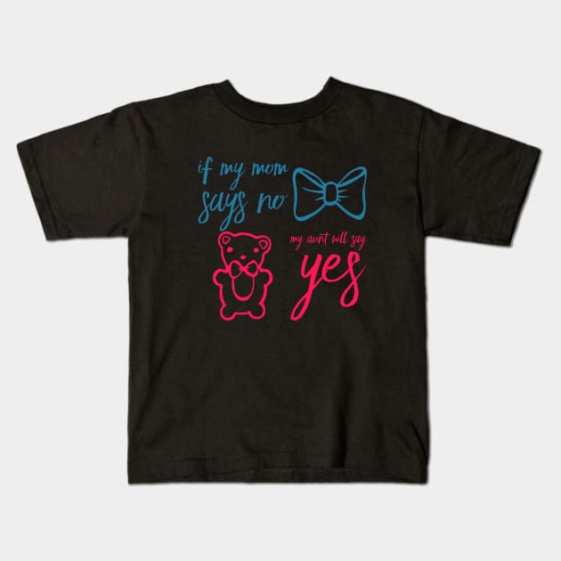 If My Mom Says No My Aunt Will Say Yes cute typography for new baby gift for girl and boy. Kids T-Shirt by BoogieCreates